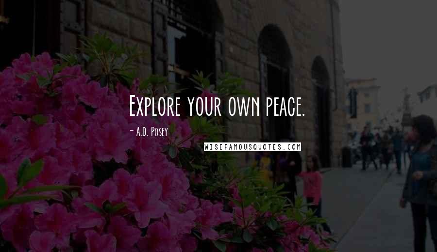 A.D. Posey Quotes: Explore your own peace.