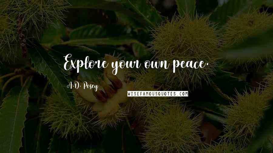 A.D. Posey Quotes: Explore your own peace.