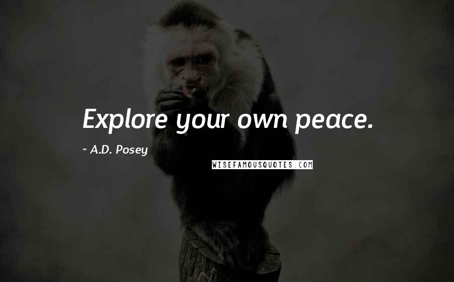 A.D. Posey Quotes: Explore your own peace.