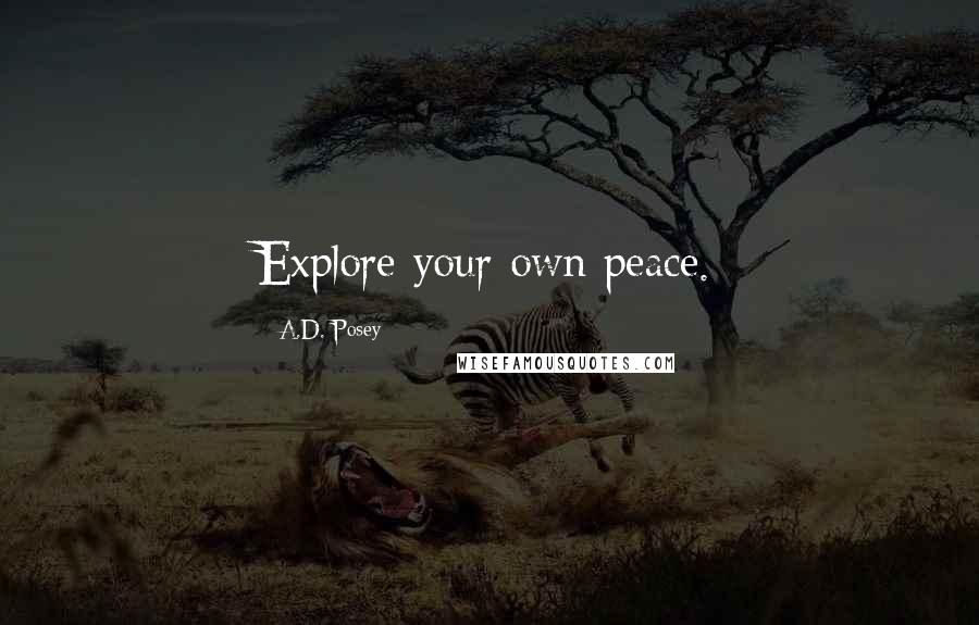 A.D. Posey Quotes: Explore your own peace.
