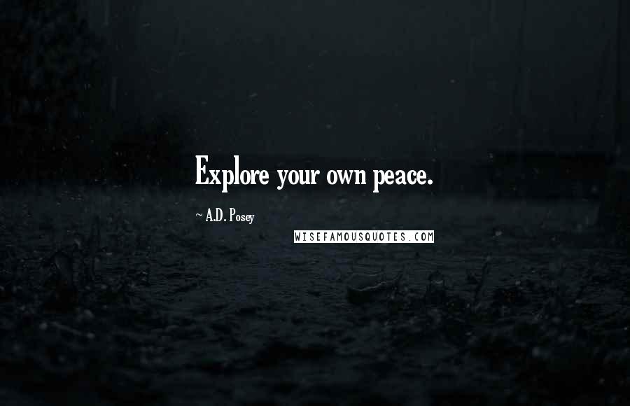 A.D. Posey Quotes: Explore your own peace.