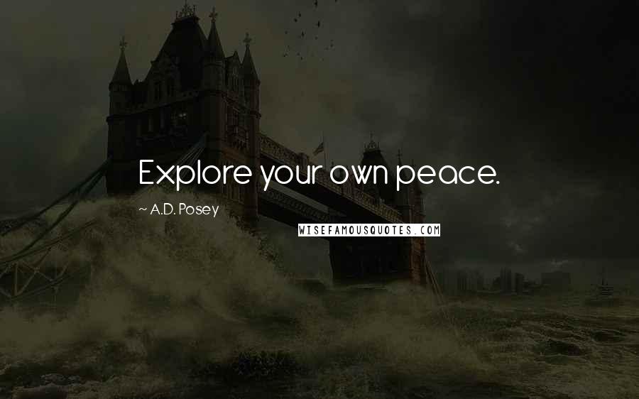 A.D. Posey Quotes: Explore your own peace.