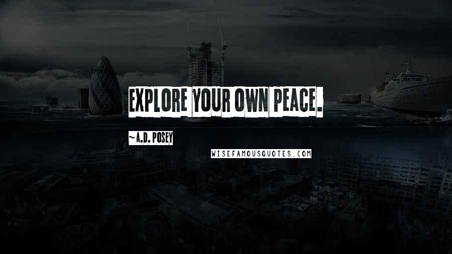 A.D. Posey Quotes: Explore your own peace.