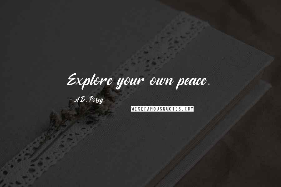 A.D. Posey Quotes: Explore your own peace.