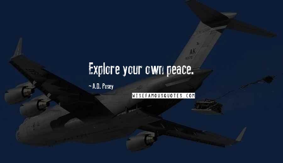 A.D. Posey Quotes: Explore your own peace.