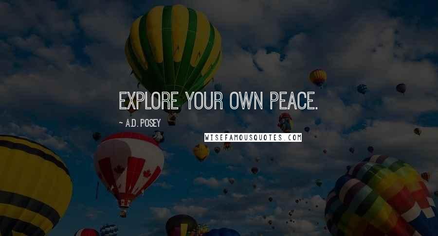 A.D. Posey Quotes: Explore your own peace.