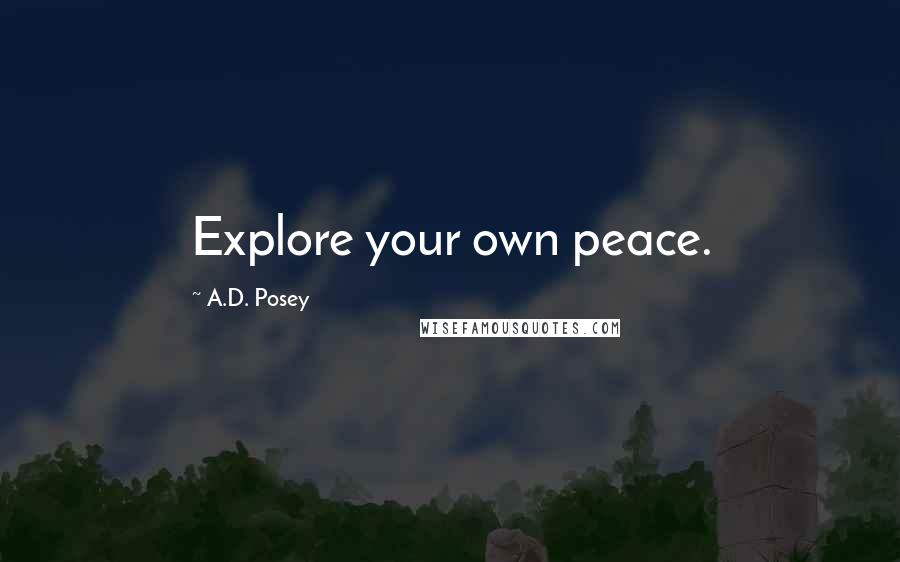 A.D. Posey Quotes: Explore your own peace.