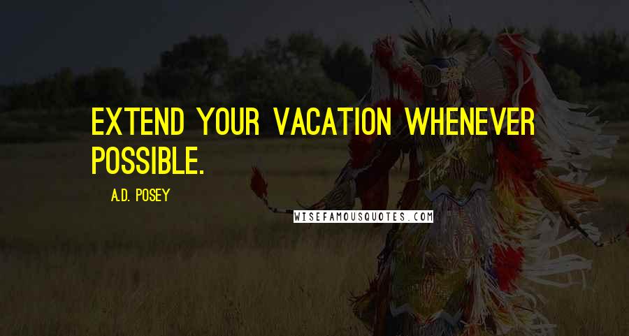 A.D. Posey Quotes: Extend your vacation whenever possible.