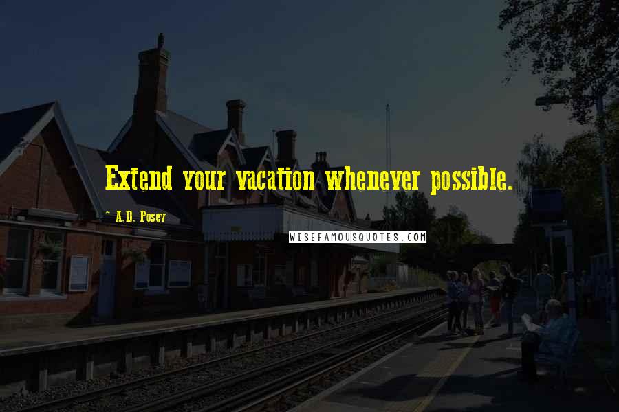 A.D. Posey Quotes: Extend your vacation whenever possible.