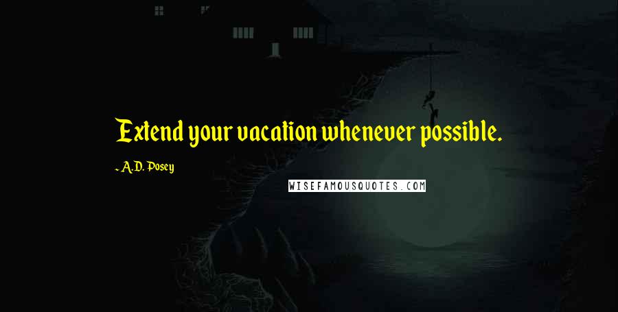 A.D. Posey Quotes: Extend your vacation whenever possible.