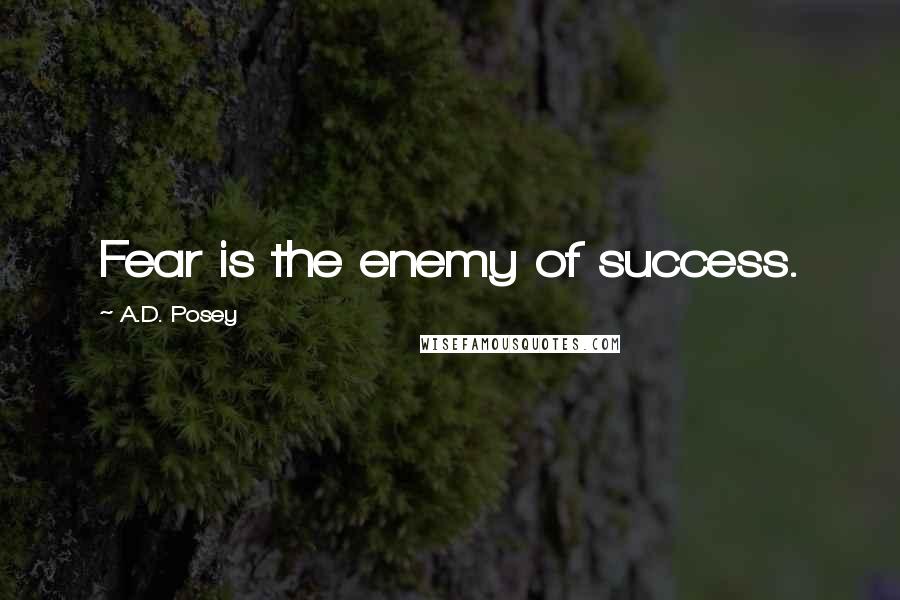 A.D. Posey Quotes: Fear is the enemy of success.