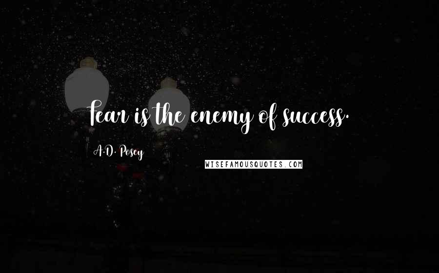 A.D. Posey Quotes: Fear is the enemy of success.