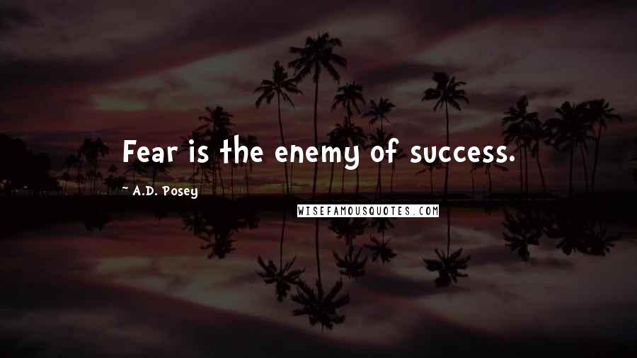 A.D. Posey Quotes: Fear is the enemy of success.