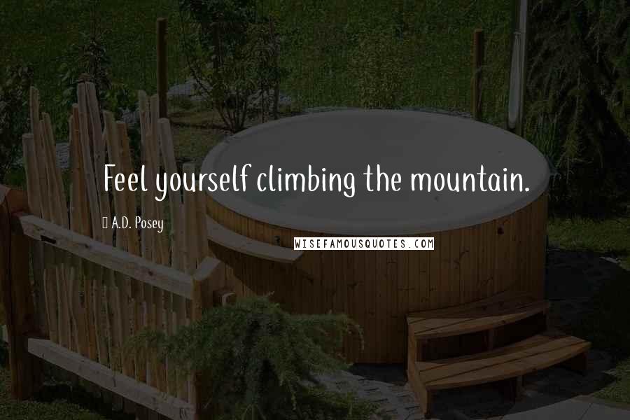 A.D. Posey Quotes: Feel yourself climbing the mountain.