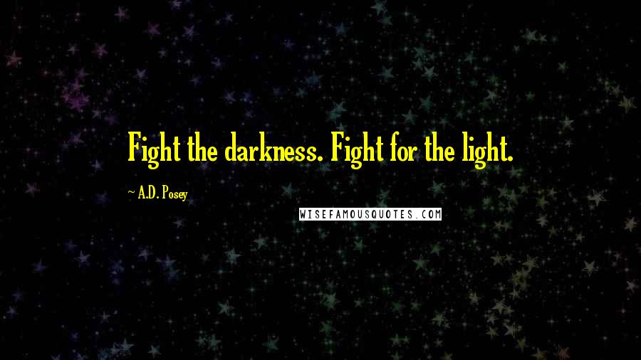 A.D. Posey Quotes: Fight the darkness. Fight for the light.