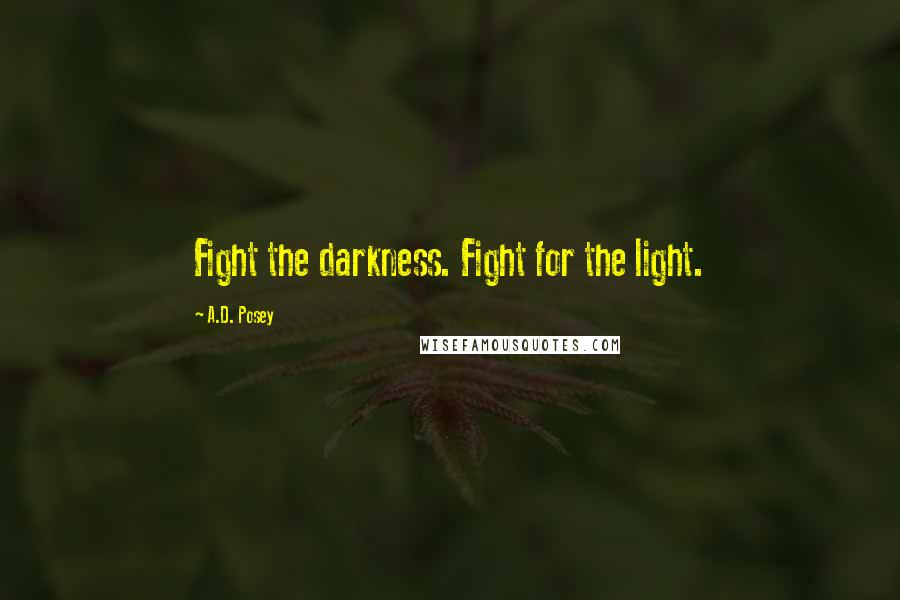 A.D. Posey Quotes: Fight the darkness. Fight for the light.