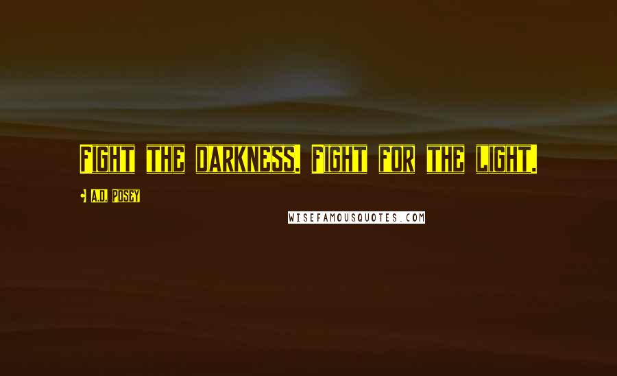 A.D. Posey Quotes: Fight the darkness. Fight for the light.