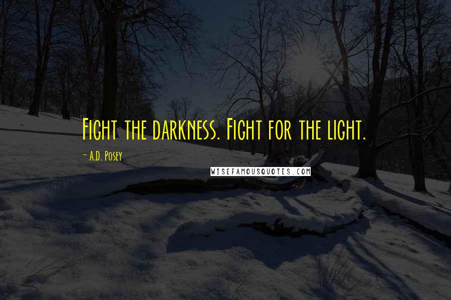 A.D. Posey Quotes: Fight the darkness. Fight for the light.