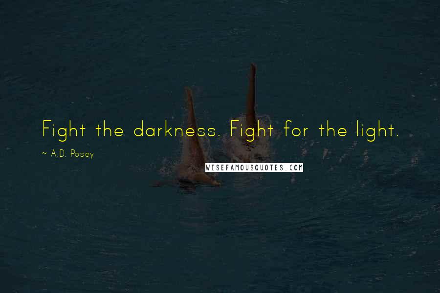 A.D. Posey Quotes: Fight the darkness. Fight for the light.