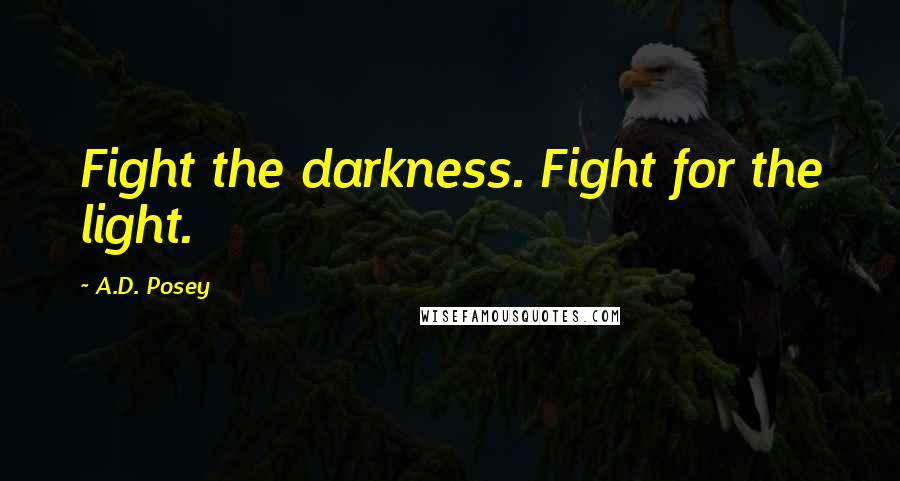 A.D. Posey Quotes: Fight the darkness. Fight for the light.