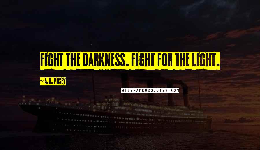 A.D. Posey Quotes: Fight the darkness. Fight for the light.