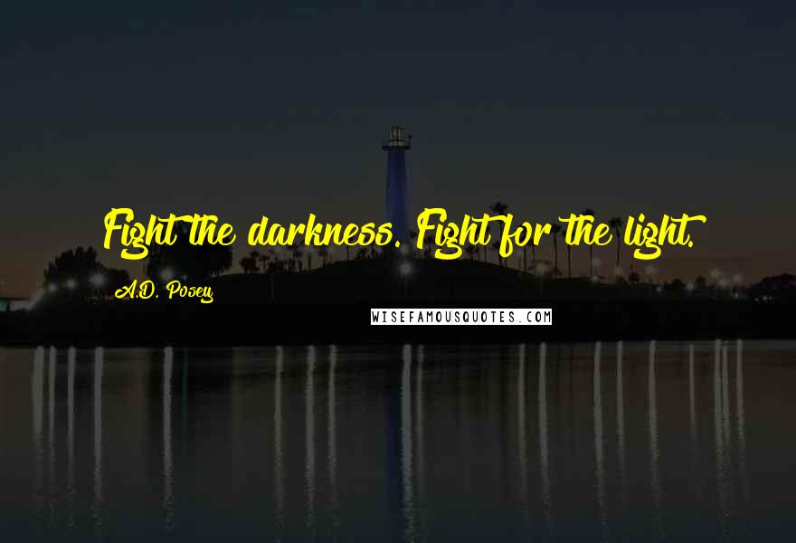 A.D. Posey Quotes: Fight the darkness. Fight for the light.