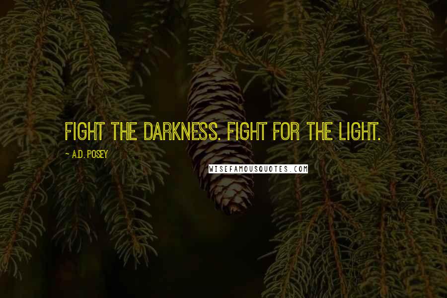 A.D. Posey Quotes: Fight the darkness. Fight for the light.