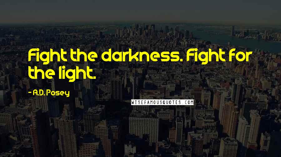 A.D. Posey Quotes: Fight the darkness. Fight for the light.