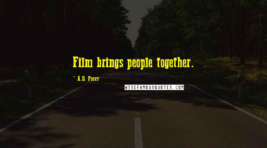 A.D. Posey Quotes: Film brings people together.