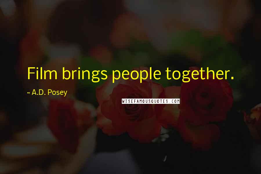 A.D. Posey Quotes: Film brings people together.