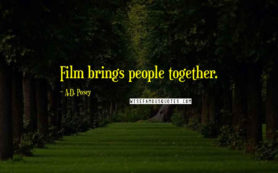 A.D. Posey Quotes: Film brings people together.