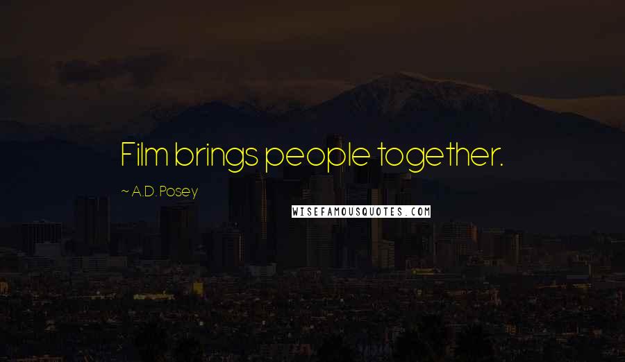 A.D. Posey Quotes: Film brings people together.