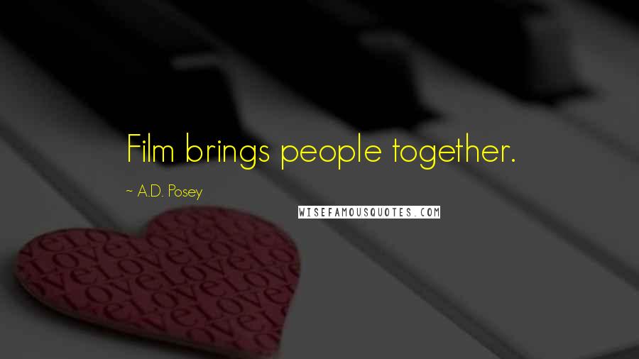 A.D. Posey Quotes: Film brings people together.