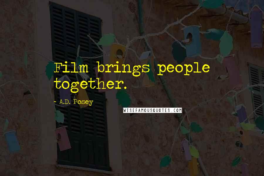 A.D. Posey Quotes: Film brings people together.