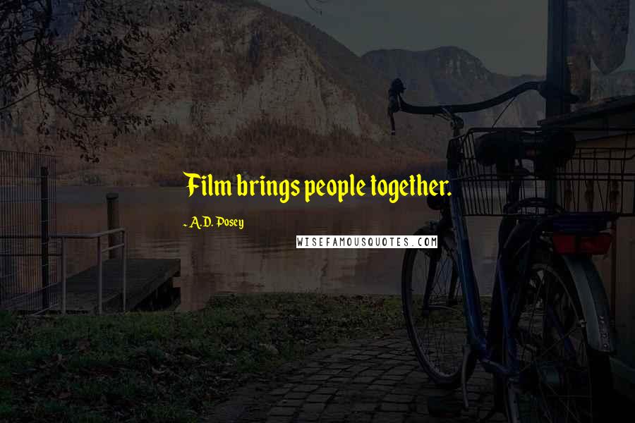 A.D. Posey Quotes: Film brings people together.