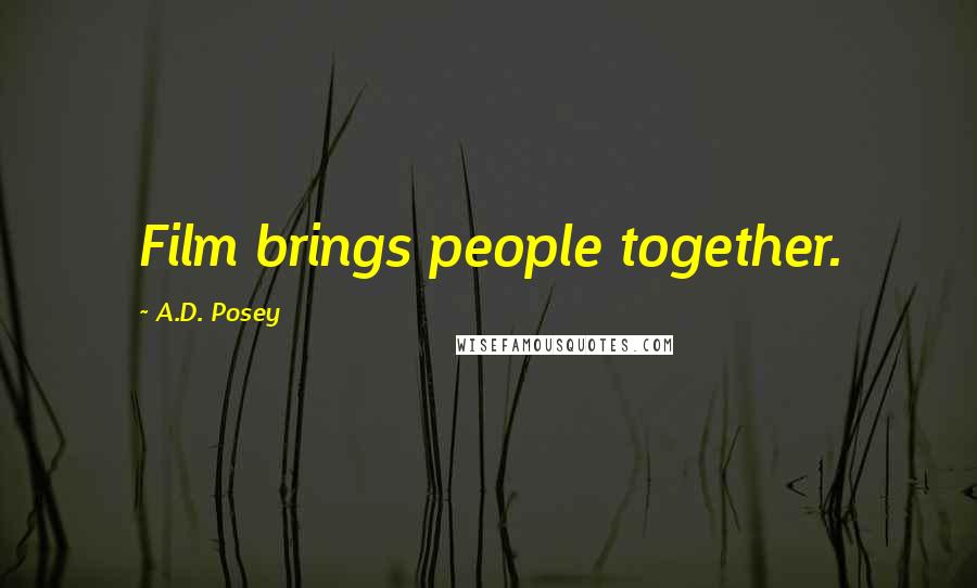 A.D. Posey Quotes: Film brings people together.