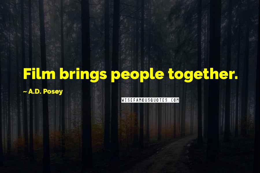 A.D. Posey Quotes: Film brings people together.