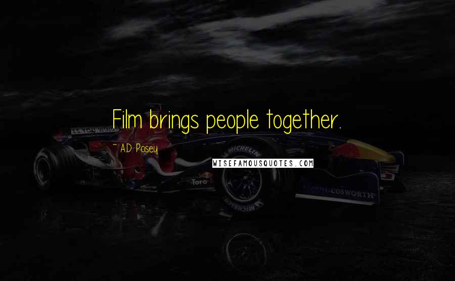 A.D. Posey Quotes: Film brings people together.