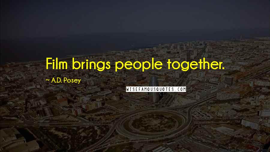 A.D. Posey Quotes: Film brings people together.