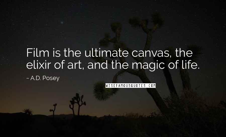 A.D. Posey Quotes: Film is the ultimate canvas, the elixir of art, and the magic of life.