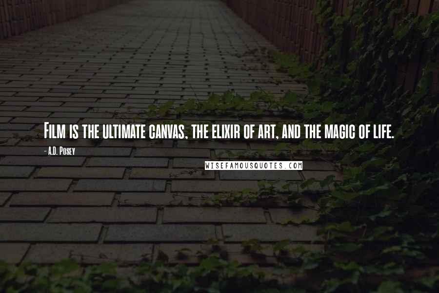 A.D. Posey Quotes: Film is the ultimate canvas, the elixir of art, and the magic of life.