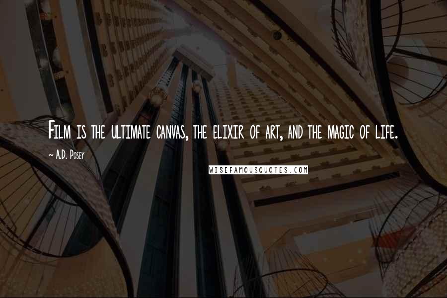 A.D. Posey Quotes: Film is the ultimate canvas, the elixir of art, and the magic of life.