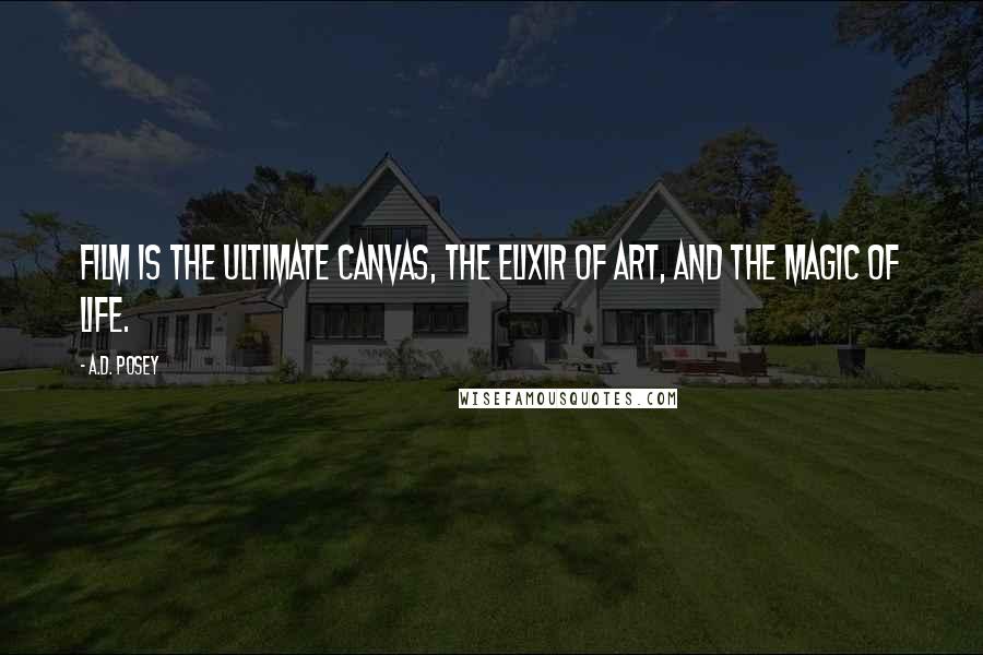 A.D. Posey Quotes: Film is the ultimate canvas, the elixir of art, and the magic of life.