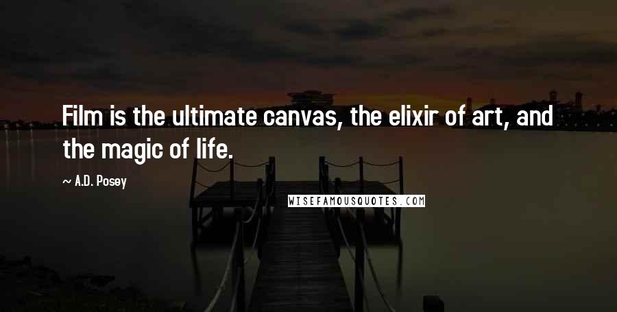 A.D. Posey Quotes: Film is the ultimate canvas, the elixir of art, and the magic of life.