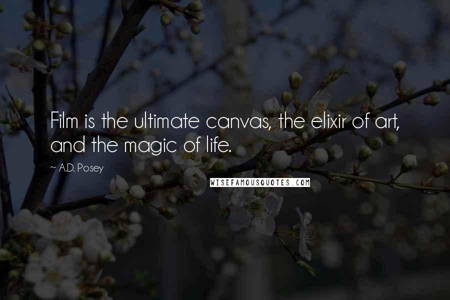 A.D. Posey Quotes: Film is the ultimate canvas, the elixir of art, and the magic of life.