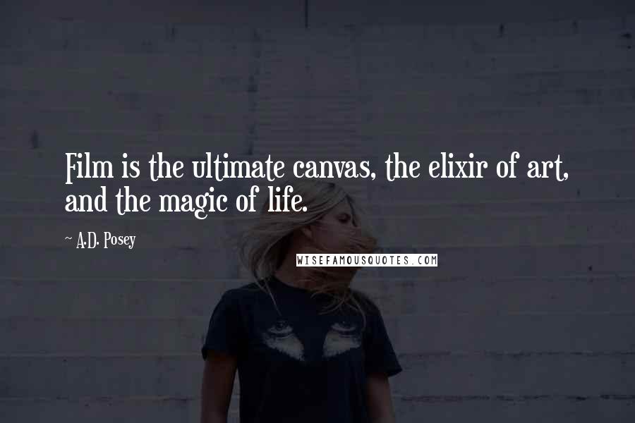 A.D. Posey Quotes: Film is the ultimate canvas, the elixir of art, and the magic of life.