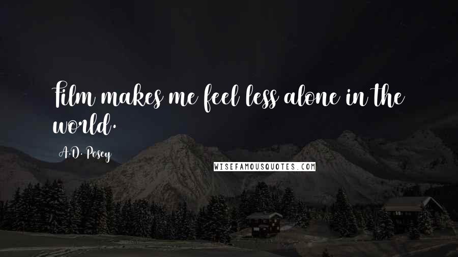 A.D. Posey Quotes: Film makes me feel less alone in the world.