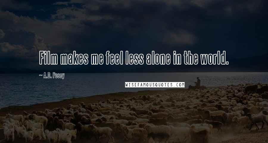 A.D. Posey Quotes: Film makes me feel less alone in the world.