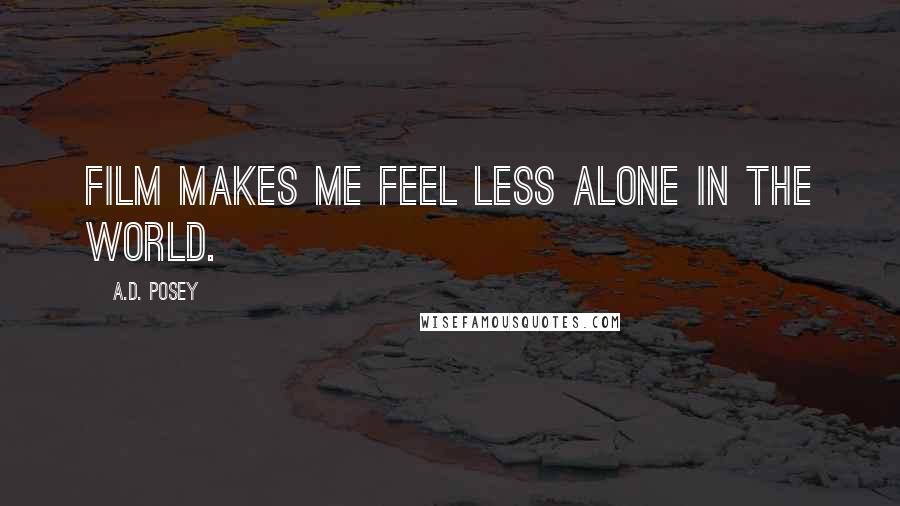 A.D. Posey Quotes: Film makes me feel less alone in the world.