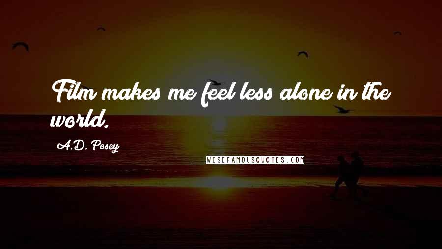 A.D. Posey Quotes: Film makes me feel less alone in the world.